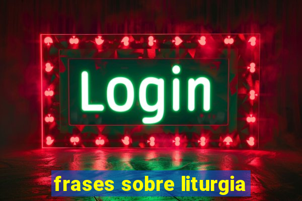 frases sobre liturgia